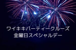 ワイキキパーティークルーズで花火が楽しめるって知っていましたか？